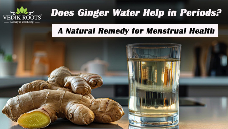 Does Ginger Water Help in Periods? A Natural Remedy for Menstrual Health