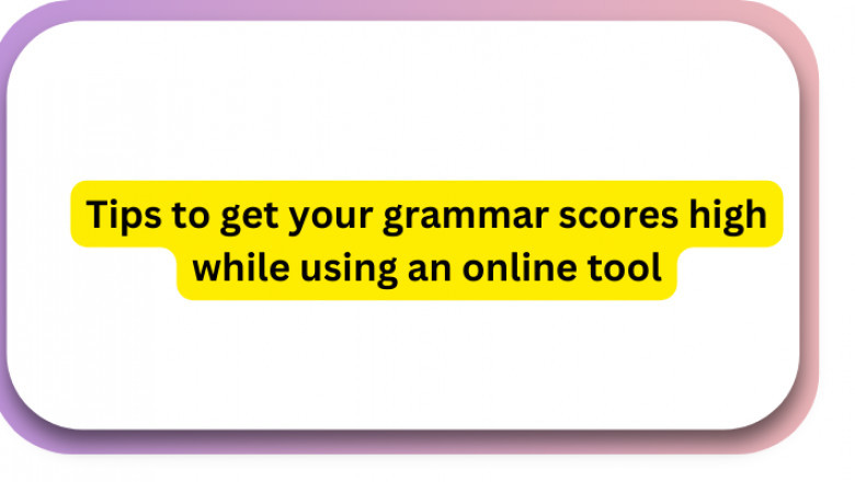 Tips to get your grammar scores high while using an online tool