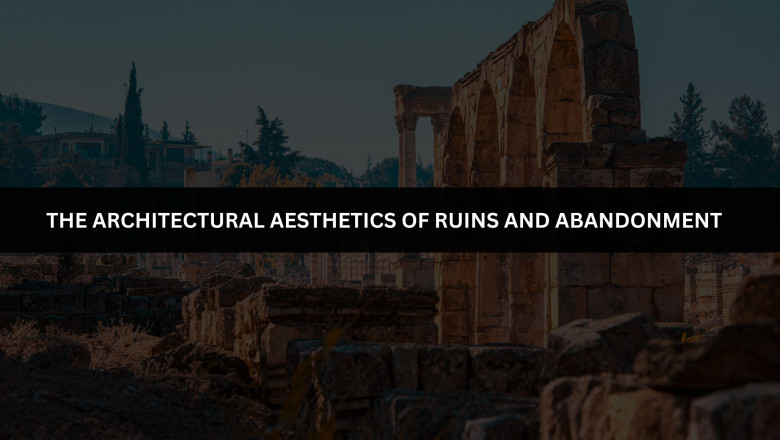The Architectural Aesthetics of Ruins and Abandonment