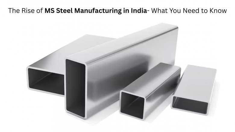 The Rise of MS Steel Manufacturing in India – What You Need to Know