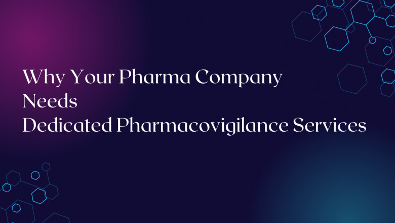 Why Your Pharma Company Needs Dedicated Pharmacovigilance Services