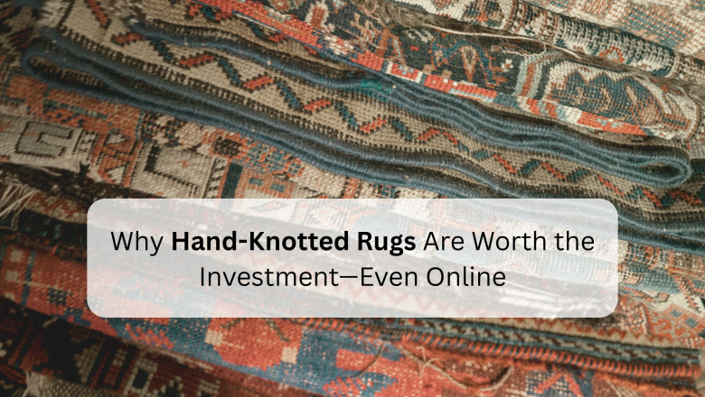 Why Hand-Knotted Rugs Are Worth the Investment—Even Online
