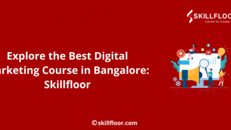Explore the Best Digital Marketing Course in Bangalore: Skillfloor