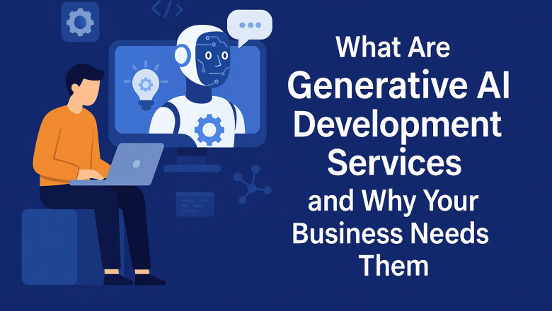 What Are Generative AI Development Services and Why Your Business Needs Them