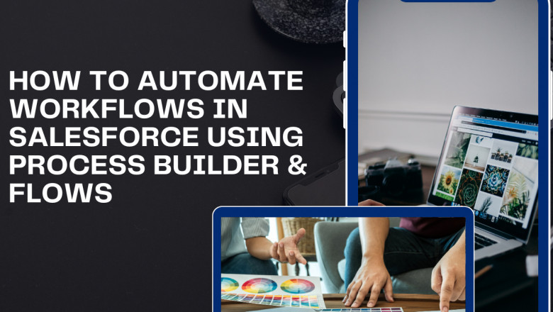 How to Automate Workflows in Salesforce Using Process Builder & Flows