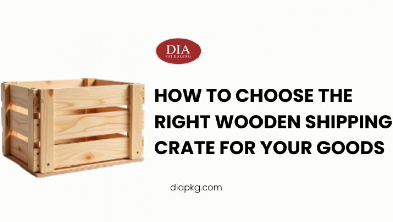 How to Choose the Right Wooden Shipping Crate for Your Goods: A Complete Guide