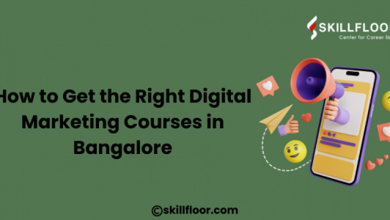 How to Get the Right Digital Marketing Courses in Bangalore: Skillfloor