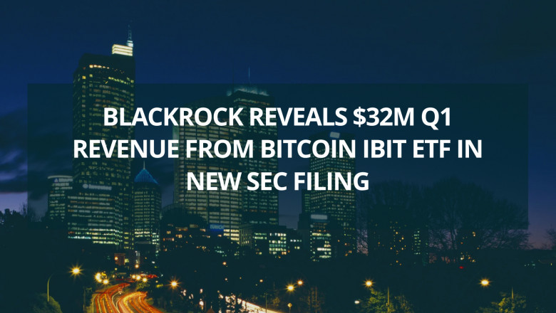 BlackRock Reveals $32M Q1 Revenue From Bitcoin IBIT ETF in New SEC Filing