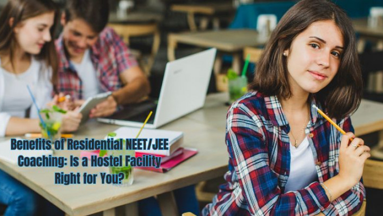 Benefits of Residential NEET/JEE Coaching: Is a Hostel Facility Right for You?