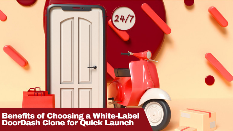 Benefits of Choosing a White-Label DoorDash Clone for Quick Launch